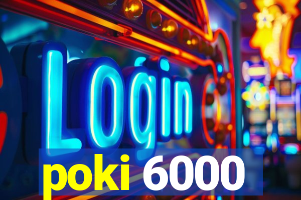 poki 6000